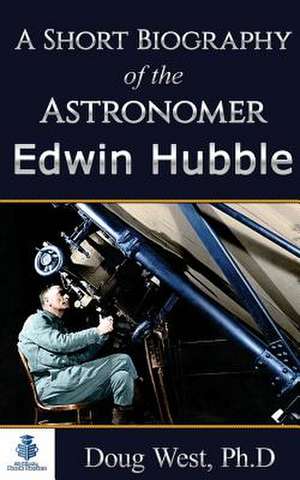 A Short Biography of the Astronomer Edwin Hubble de Doug West Ph. D.