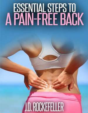 Essential Steps to a Pain-Free Back de Rockefeller, J. D.