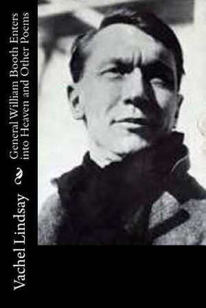 General William Booth Enters Into Heaven and Other Poems de Vachel Lindsay