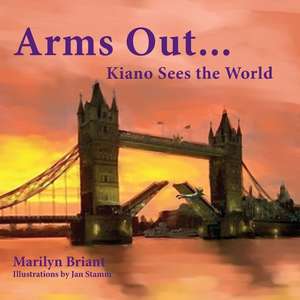 Arms Out...Kiano Sees the World de Marilyn E. Briant