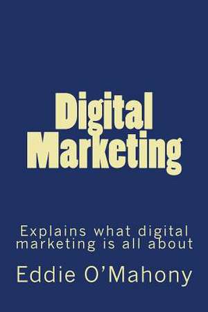 Digital Marketing. Everything You Need to Know de O'Mahony, MR Eddie