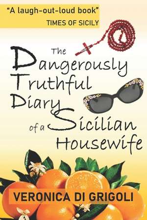 The Dangerously Truthful Diary of a Sicilian Housewife de Veronica Di Grigoli