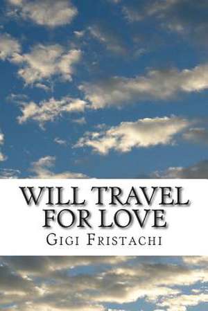 Will Travel for Love de Gigi Fristachi