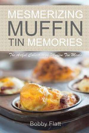 Mesmerizing Muffin Tin Memories de Bobby Flatt