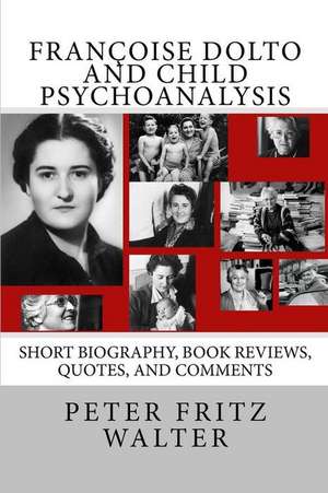 Francoise Dolto and Child Psychoanalysis de Peter Fritz Walter