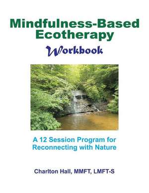 Mindfulness-Based Ecotherapy Workbook de Charlton B. Hall Lmft-S