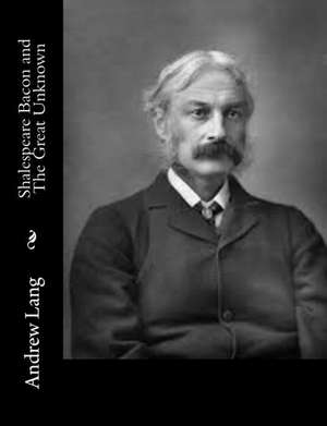 Shalespeare Bacon and the Great Unknown de Andrew Lang