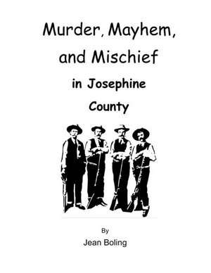 Murder, Mayhem and Mischief in Josephine County de Jean Boling