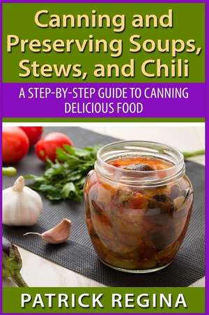 Canning and Preserving Soups, Stews, and Chili de Patrick Regina