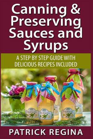 Canning & Preserving Sauces and Syrups de Patrick Regina