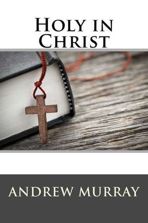 Holy in Christ de Andrew Murray