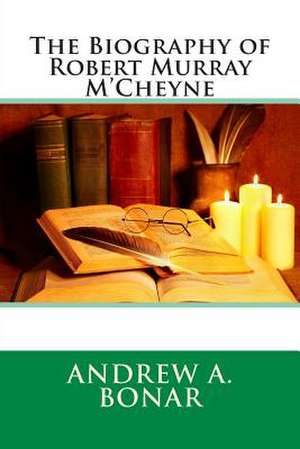 The Biography of Robert Murray M'Cheyne de Andrew a. Bonar