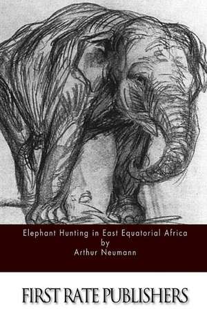 Elephant Hunting in East Equatorial Africa de Arthur Neumann