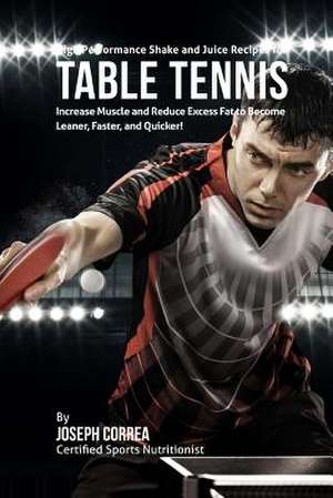 High Performance Shake and Juice Recipes for Table Tennis de Correa (Certified Sports Nutritionist)