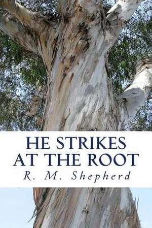 He Strikes at the Root de R. M. Shepherd