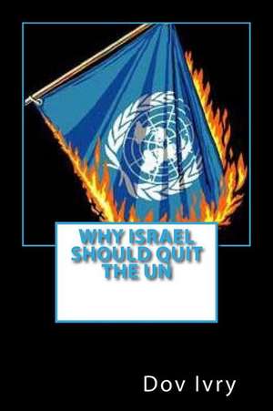 Why Israel Should Quit the Un de Dov Ivry