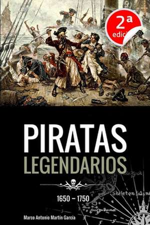 Piratas Legendarios, 1650-1750 de Marco Antonio Martin Garcia