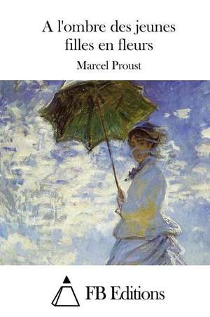 A L'Ombre Des Jeunes Filles En Fleurs de Marcel Proust