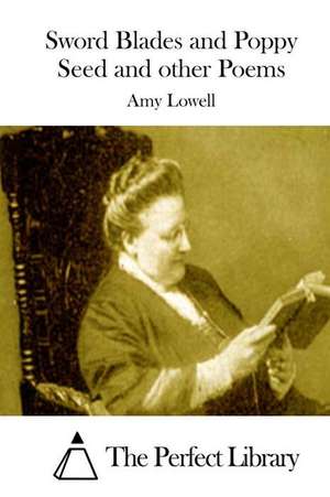 Sword Blades and Poppy Seed and Other Poems de Amy Lowell