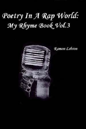 Poetry in a Rap World de MR Ramon Luis Lebron Jr