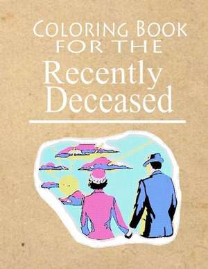 Coloring Book for the Recently Deceased de Recently Deceased Press