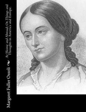 At Home and Abroad; Or, Things and Thoughts in America and Europe. de Margaret Fuller Ossoli