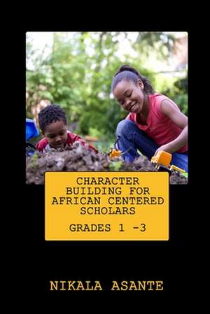 Character Building for African Centered Scholars de Nikala Asante