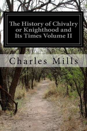 The History of Chivalry or Knighthood and Its Times Volume II de Charles Mills