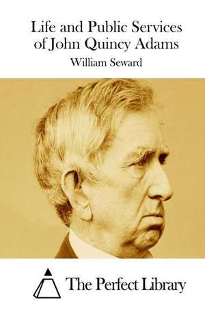 Life and Public Services of John Quincy Adams de William Seward