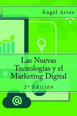 Las Nuevas Tecnologias y El Marketing Digital de Angel Arias