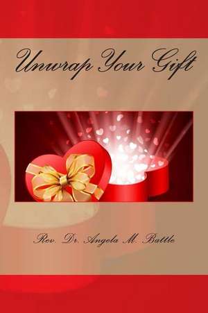 Unwrap Your Gift de Angela M. Battle