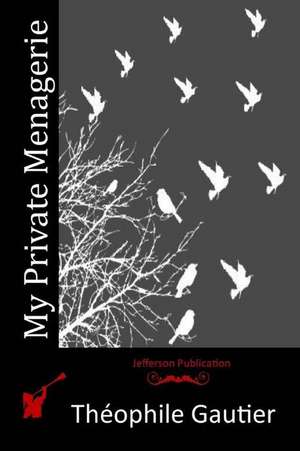 My Private Menagerie de Theophile Gautier