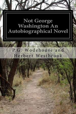 Not George Washington an Autobiographical Novel de P. G. Wodehouse and Herbert Westbrook