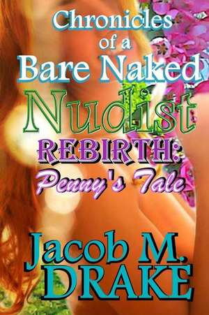 Chronicles of a Bare Naked Nudist, Rebirth de Jacob M. Drake