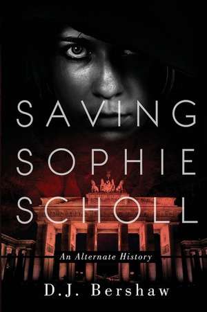 Saving Sophie Scholl de D. J. Bershaw