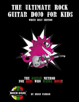 The Ultimate Rock Guitar Dojo for Kids de Brian Roland Parham