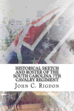 Historical Sketch and Roster of the South Carolina 7th Cavalry Regiment de John C. Rigdon