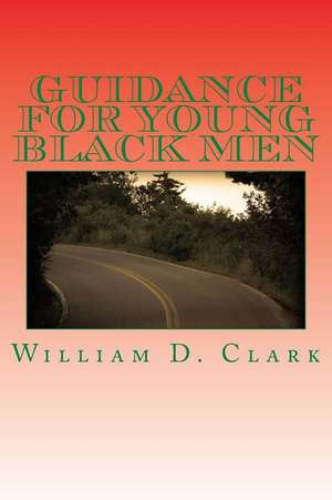 Guidance for Young Black Men de William D. Clark