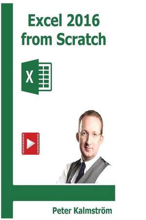 Excel 2016 from Scratch de Peter Kalmstrom