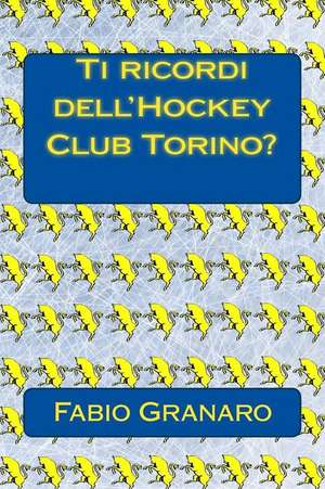 Ti Ricordi Dell'hockey Club Torino? de Fabio Granaro