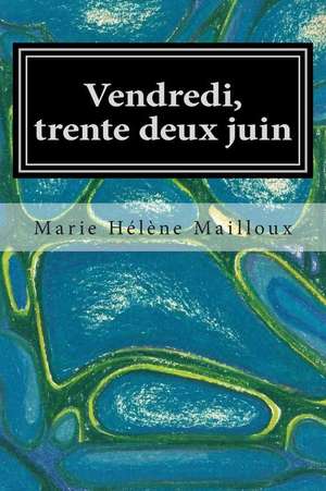 Vendredi, Trente Deux Juin de Marie Helene Mailloux