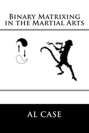 Binary Matrixing in the Martial Arts de Al Case