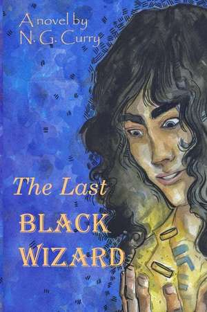 The Last Black Wizard de N. G. Curry