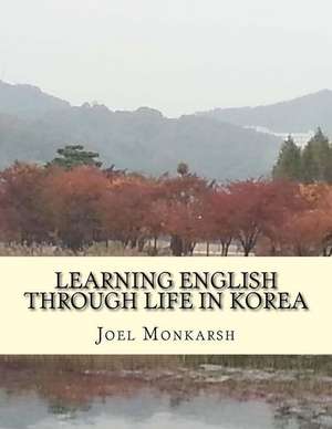 Learning English Through Life in Korea de Joel Monkarsh