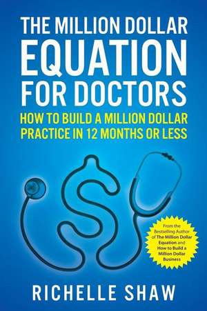 The Million Dollar Equation for Doctors de Richelle Shaw