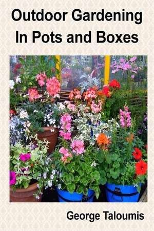 Outdoor Gardening in Pots and Boxes de George Taloumis