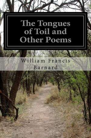 The Tongues of Toil and Other Poems de William Francis Barnard