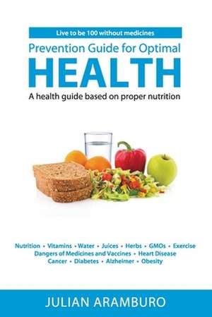 Prevention Guide for Optimal Health de MR Julian Aramburo