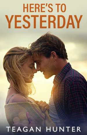 Here's to Yesterday de Teagan Hunter