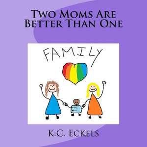 Two Moms Are Better Than One de K. C. Eckels